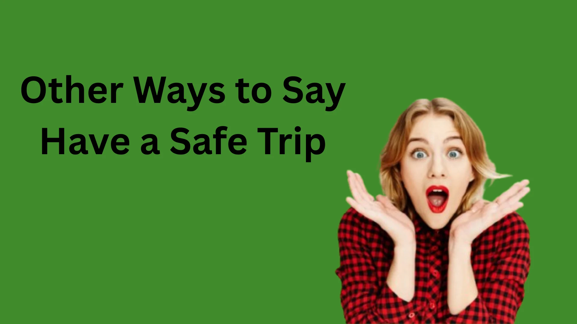 Other Ways to Say Have a Safe Trip (With Examples)